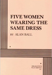 Five Women Wearing the Same Dress (Alan Ball)