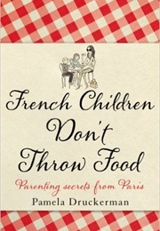 French Children Don't Throw Food (Pamela Druckerman)