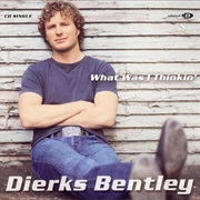 What Was I Thinkin&#39; - Dierks Bentley