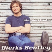 What Was I Thinkin' - Dierks Bentley
