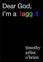 Dear God, I'm a Faggot (Timothy Arliss O'Brien)