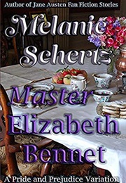 Master Elizabeth Bennet: A Pride and Prejudice Variation (Melanie Schertz)
