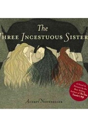 The Three Incestuous Sisters (Audrey Niffenegger)