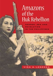 Amazons of the Huk Rebellion: Gender, Sex, and Revolution in the Philippines (Vina A. Lanzona)