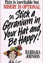 So, Stick a Geranium in Your Hat and Be Happy! (Barbara Johnson)
