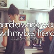 Spend a Whole Week With My Best Friend