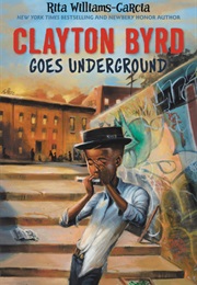 Clayton Byrd Goes Underground (Rita Williams-Garcia)