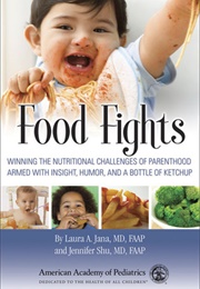 Food Fights: Winning the Nutritional Challenges of Parenthood Armed With Insight, Humor, and a B (Lara Jana and Jennifer Shu)