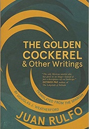 The Golden Cockerel & Other Writings (Juan Rulfo)