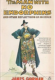 The Man With No Endorphins and Other Reflections on Science (James Gorman)