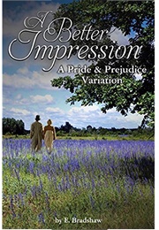 A Better Impression: A Pride and Prejudice Variation (E. Bradshaw)