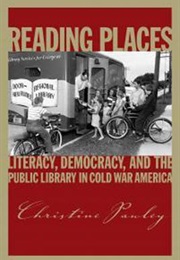Reading Places: Literacy, Democracy, and the Public Library in Cold War America (Christine Pawley)
