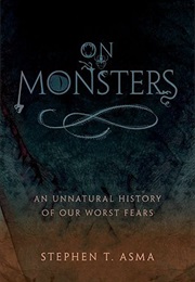 On Monsters: An Unnatural History of Our Worst Fears (Stephen T. Asma.)