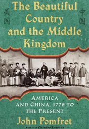 The Beautiful Country and the Middle Kingdom: America and China, 1776 to the Present (John Pomfret)