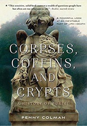 Corpses, Coffins, and Crypts: A History of Burial (Penny Coleman)