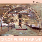 Dulce Fuerte Grave – Flopa (2004)