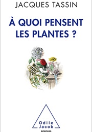 A Quoi Pensent Les Plantes? (Jacques Tassin)