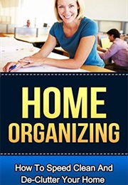 Home Organizing: How to Speed Clean and Decluter Your Home (Alice Smith)