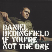 If You&#39;re Not the One - Daniel Bedingfield