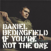 If You're Not the One - Daniel Bedingfield