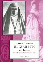 Grand Duchess Elizabeth of Russia: New Martyr of the Communist Yoke (Lyubov Miller)