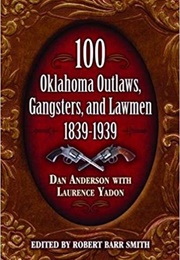 100 Oklahoma Outlaws, Gangsters and Lawmen, 1839 - 1939 (Daniel Anderson)