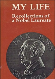 My Life: Recollections of a Nobel Laureate (Max Born)