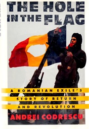 The Hole in the Flag: A Romanian Exile&#39;s Story of Return and Revolution (Andrei Codrescu)