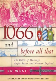 1066 and Before All That: The Battle of Hastings, Anglo-Saxon and Norman England (Ed West)