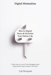 Digital Minimalism : On Living Better With Less Technology (Cal Newport)