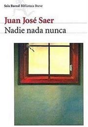 Nadie Nada Nunca, by Juan José Saer