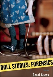 Doll Studies: Forensics (Carol Guess)