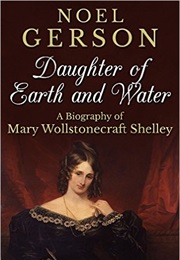 Daughter of Earth and Water: A Biography of Mary Wollstonecraft Shelley (Noel Gerson)