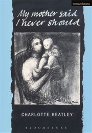 My Mother Said I Never Should (Charlotte Keatley)