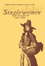 Singlewomen in the European Past, 1250-1800 (Judith M. Bennett (Editor), Amy M. Froide (Editor)