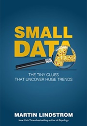 Small Data: The Tiny Clues That Uncover Huge Trends (Martin Lindstrom)