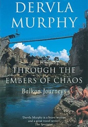 Through the Embers of Chaos: Balkan Journeys (Dervla Murphy)
