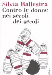 Contro Le Donne Nei Secoli Dei Secoli (Against Women Forever and Ever) (Silvia Ballestra)