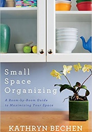 Small Space Organizing (Kathryn Bechen)