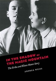 In the Shadow of the Magic Mountain: The Erika and Klaus Mann Story (Andrea Weiss)