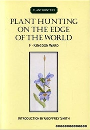 Plant Hunting on the Edge of the World (F Kingdon-Ward)