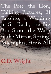The Poet, the Lion, Talking Pictures, El Farolito, a Wedding in St. Roch, the Big Box Store, the War (C.D. Wright)