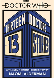 Doctor Who Thirteen Doctors Thirteen Stories (Naomi Alderman)