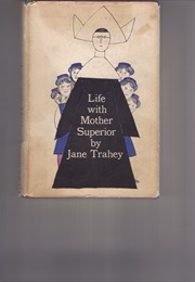Life With Mother Superior (Jane Trahey)