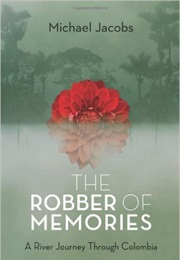 The Robber of Memories: A River Journey Through Colombia (Michael Jacobs)