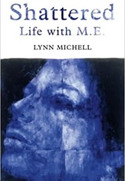 Shattered: Life With M.E. (Lynn Michell)