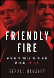 Friendly Fire: Nuclear Politics & the Collapse of ANZUS (Gerald Hensley)