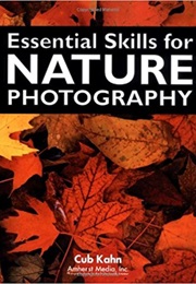 Essential Skills for Nature Photography (Cub Kahn)