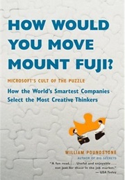 How Would You Move Mount Fuji? Microsoft&#39;s Cult of the Puzzle - How the World&#39;s Smartest Company... (William Poundstone)