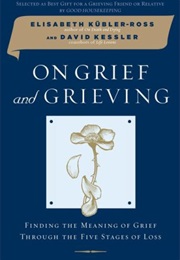 On Grief and Grieving (Elisabeth Kubler-Ross & David Kessler)
